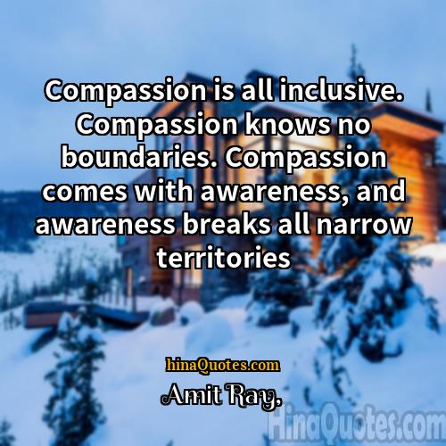 Amit Ray Quotes | Compassion is all inclusive. Compassion knows no